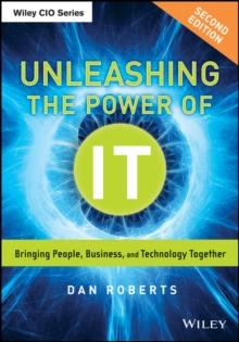 Unleashing the Power of IT : Bringing People, Business, and Technology Together