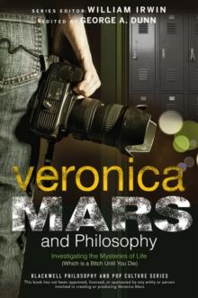 Veronica Mars and Philosophy : Investigating the Mysteries of Life (Which is a Bitch Until You Die)