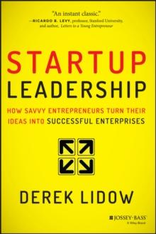 Startup Leadership : How Savvy Entrepreneurs Turn Their Ideas Into Successful Enterprises