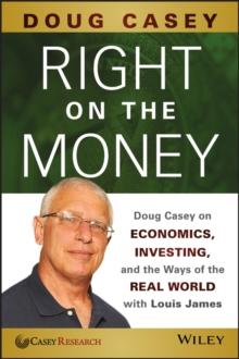 Right on the Money : Doug Casey on Economics, Investing, and the Ways of the Real World with Louis James