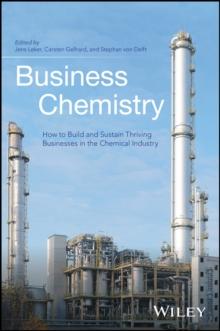 Business Chemistry : How to Build and Sustain Thriving Businesses in the Chemical Industry