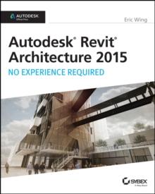 Autodesk Revit Architecture 2015: No Experience Required : Autodesk Official Press