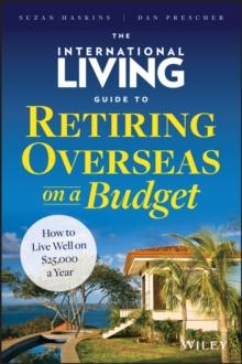 The International Living Guide to Retiring Overseas on a Budget : How to Live Well on $25,000 a Year