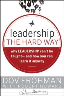 Leadership the Hard Way : Why Leadership Can't Be Taught and How You Can Learn It Anyway