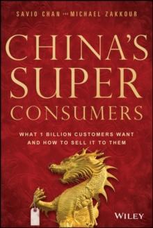 China's Super Consumers : What 1 Billion Customers Want and How to Sell it to Them