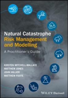 Natural Catastrophe Risk Management and Modelling : A Practitioner's Guide