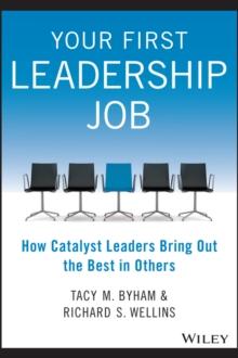 Your First Leadership Job : How Catalyst Leaders Bring Out the Best in Others