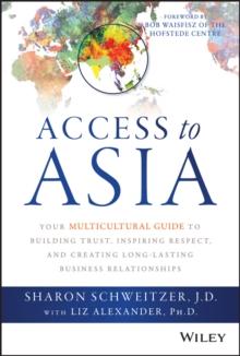 Access to Asia : Your Multicultural Guide to Building Trust, Inspiring Respect, and Creating Long-Lasting Business Relationships