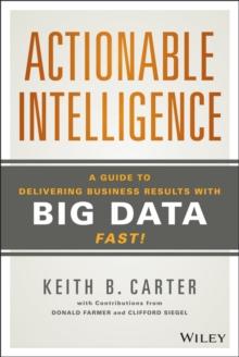 Actionable Intelligence : A Guide to Delivering Business Results with Big Data Fast!