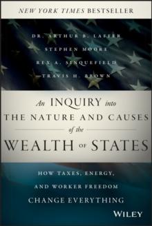 An Inquiry into the Nature and Causes of the Wealth of States : How Taxes, Energy, and Worker Freedom Change Everything