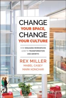 Change Your Space, Change Your Culture : How Engaging Workspaces Lead to Transformation and Growth