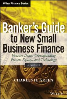 Banker's Guide to New Small Business Finance : Venture Deals, Crowdfunding, Private Equity, and Technology