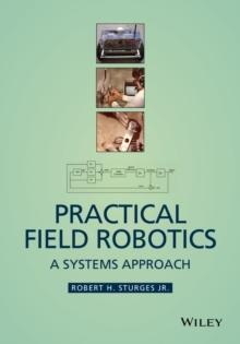 Practical Field Robotics : A Systems Approach