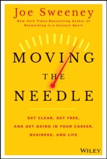 Moving the Needle : Get Clear, Get Free, and Get Going in Your Career, Business, and Life!