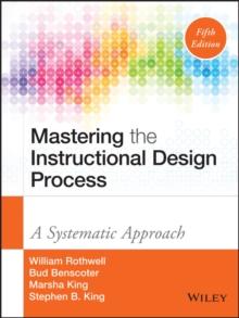 Mastering the Instructional Design Process : A Systematic Approach