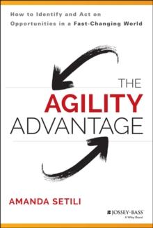 The Agility Advantage : How to Identify and Act on Opportunities in a Fast-Changing World