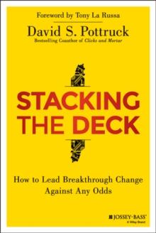 Stacking the Deck : How to Lead Breakthrough Change Against Any Odds