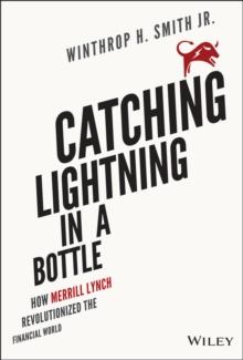 Catching Lightning in a Bottle : How Merrill Lynch Revolutionized the Financial World