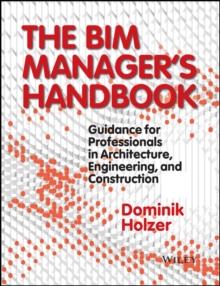 The BIM Manager's Handbook : Guidance for Professionals in Architecture, Engineering, and Construction