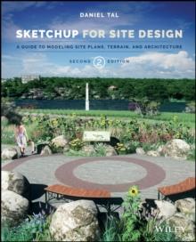 SketchUp for Site Design : A Guide to Modeling Site Plans, Terrain, and Architecture