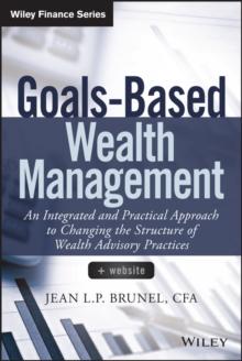 Goals-Based Wealth Management : An Integrated and Practical Approach to Changing the Structure of Wealth Advisory Practices