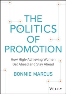 The Politics of Promotion : How High-Achieving Women Get Ahead and Stay Ahead