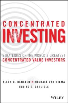 Concentrated Investing : Strategies of the World's Greatest Concentrated Value Investors