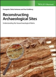 Reconstructing Archaeological Sites : Understanding the Geoarchaeological Matrix