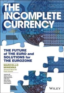 The Incomplete Currency : The Future of the Euro and Solutions for the Eurozone