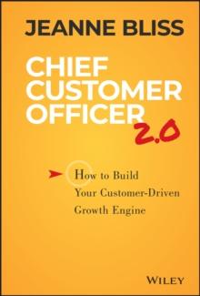 Chief Customer Officer 2.0 : How to Build Your Customer-Driven Growth Engine