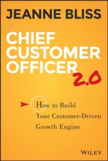 Chief Customer Officer 2.0 : How to Build Your Customer-Driven Growth Engine