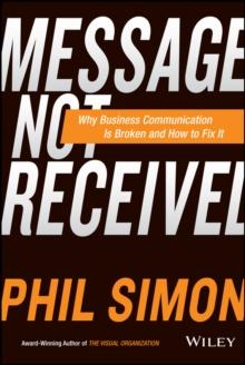 Message Not Received : Why Business Communication Is Broken and How to Fix It