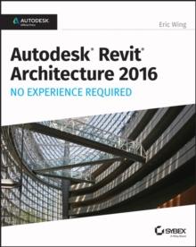 Autodesk Revit Architecture 2016 No Experience Required : Autodesk Official Press