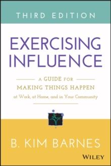 Exercising Influence : A Guide for Making Things Happen at Work, at Home, and in Your Community