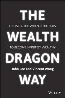 The Wealth Dragon Way : The Why, the When and the How to Become Infinitely Wealthy