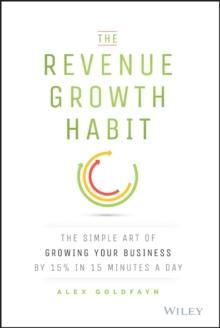 The Revenue Growth Habit : The Simple Art of Growing Your Business by 15% in 15 Minutes Per Day