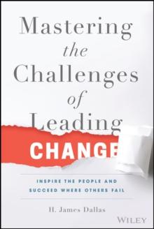 Mastering the Challenges of Leading Change : Inspire the People and Succeed Where Others Fail