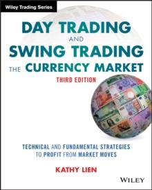 Day Trading and Swing Trading the Currency Market : Technical and Fundamental Strategies to Profit from Market Moves