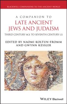 A Companion to Late Ancient Jews and Judaism : 3rd Century BCE - 7th Century CE