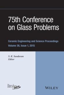 75th Conference on Glass Problems : A Collection of Papers Presented at the 75th Conference on Glass Problems, Greater Columbus Convention Center, Columbus, Ohio, November 3-6, 2014, Volume 36, Issue