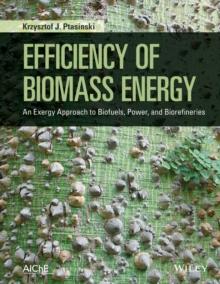 Efficiency of Biomass Energy : An Exergy Approach to Biofuels, Power, and Biorefineries