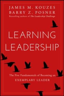 Learning Leadership : The Five Fundamentals of Becoming an Exemplary Leader