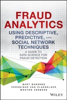 Fraud Analytics Using Descriptive, Predictive, and Social Network Techniques : A Guide to Data Science for Fraud Detection