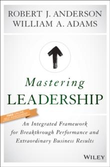 Mastering Leadership : An Integrated Framework for Breakthrough Performance and Extraordinary Business Results