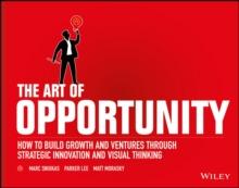 The Art of Opportunity : How to Build Growth and Ventures Through Strategic Innovation and Visual Thinking