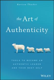 The Art Of Authenticity : Tools To Become An Authentic Leader And Your Best Self