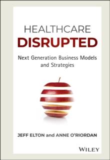 Healthcare Disrupted : Next Generation Business Models And Strategies