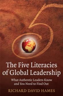 The Five Literacies of Global Leadership : What Authentic Leaders Know and You Need to Find Out