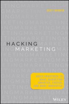 Hacking Marketing : Agile Practices to Make Marketing Smarter, Faster, and More Innovative