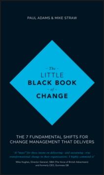 The Little Black Book of Change : The 7 fundamental shifts for change management that delivers